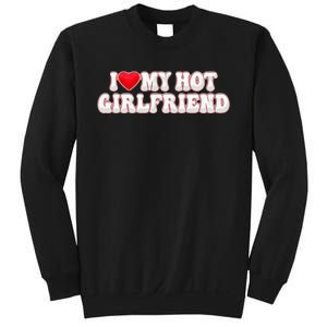 I Love My Girlfriend I Love My Hot Girlfriend Sweatshirt