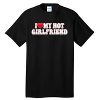 I Love My Girlfriend I Love My Hot Girlfriend Tall T-Shirt