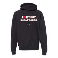 I Love My Girlfriend I Love My Hot Girlfriend Premium Hoodie