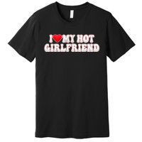 I Love My Girlfriend I Love My Hot Girlfriend Premium T-Shirt