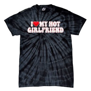 I Love My Girlfriend I Love My Hot Girlfriend Tie-Dye T-Shirt