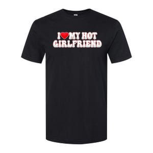 I Love My Girlfriend I Love My Hot Girlfriend Softstyle CVC T-Shirt