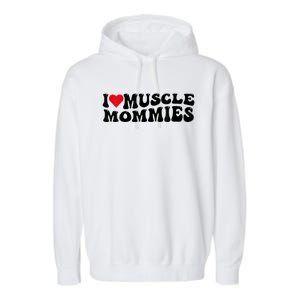 I Love Muscle Mommies, I Heart Muscle Mommies, Muscle Mommy Garment-Dyed Fleece Hoodie