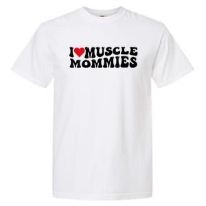 I Love Muscle Mommies, I Heart Muscle Mommies, Muscle Mommy Garment-Dyed Heavyweight T-Shirt