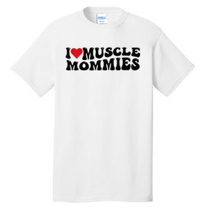 I Love Muscle Mommies, I Heart Muscle Mommies, Muscle Mommy Tall T-Shirt