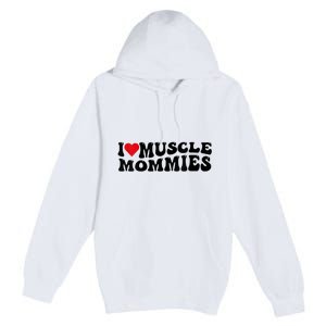 I Love Muscle Mommies, I Heart Muscle Mommies, Muscle Mommy Premium Pullover Hoodie