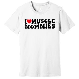 I Love Muscle Mommies, I Heart Muscle Mommies, Muscle Mommy Premium T-Shirt