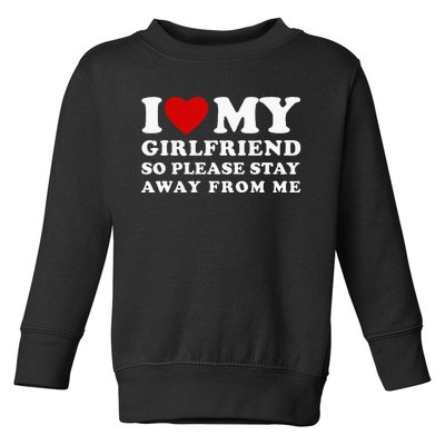 I Love My Girlfriend So Please Stay Away From Me Toddler Sweatshirt