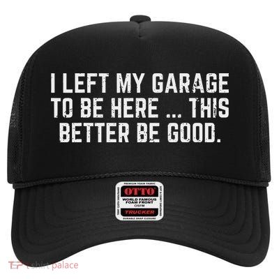 I Left My Garage To Be Here This Better Good Mechanic Car High Crown Mesh Back Trucker Hat