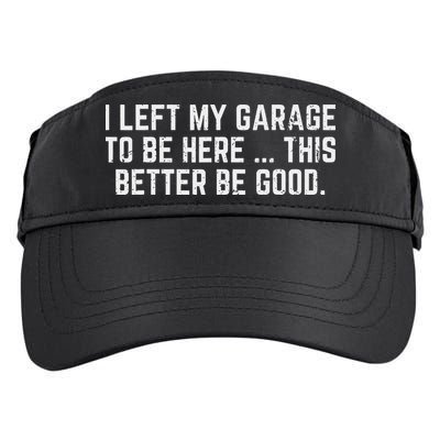 I Left My Garage To Be Here This Better Good Mechanic Car Adult Drive Performance Visor