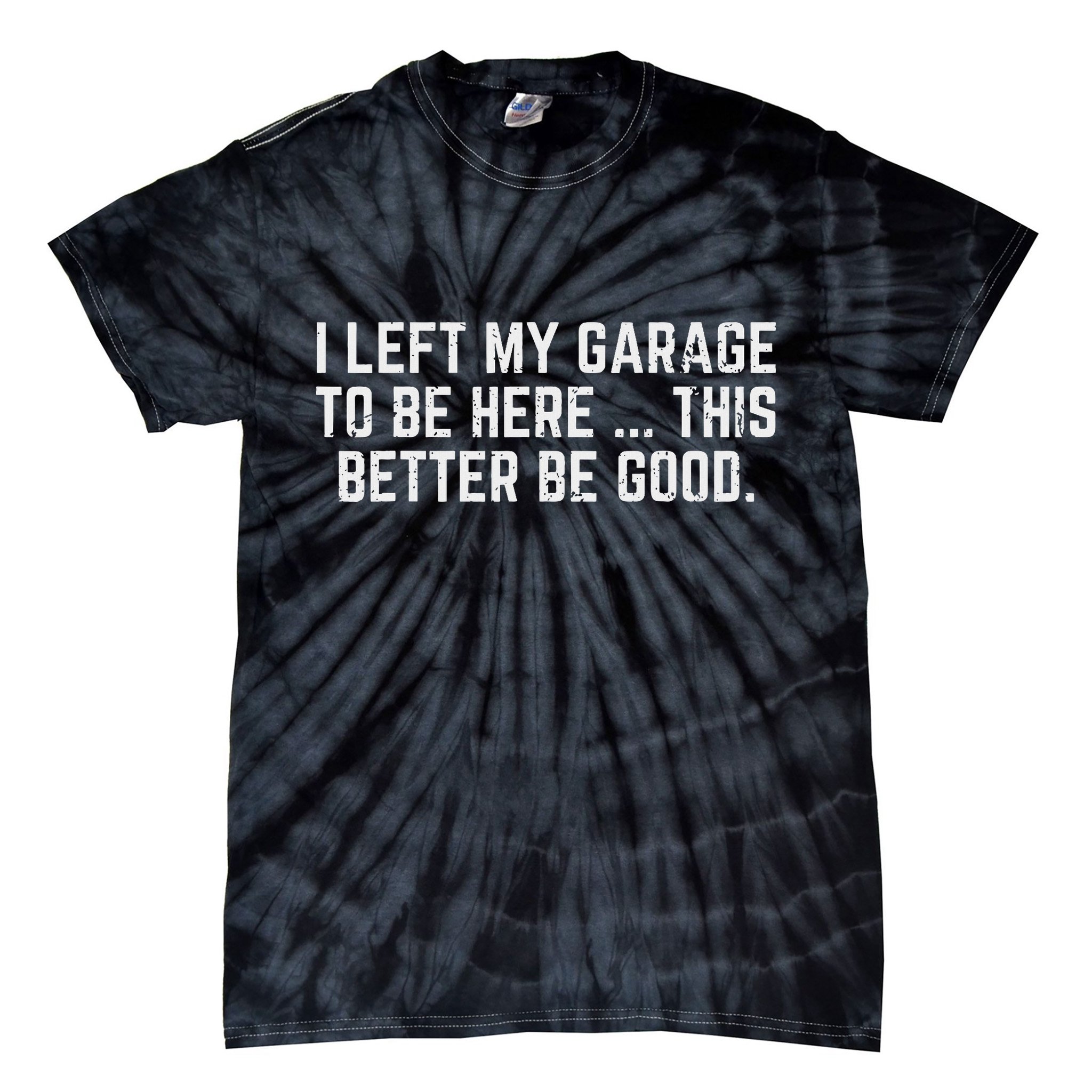 I Left My Garage To Be Here This Better Good Mechanic Car Tie-Dye T-Shirt
