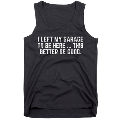 I Left My Garage To Be Here This Better Good Mechanic Car Tank Top