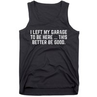 I Left My Garage To Be Here This Better Good Mechanic Car Tank Top