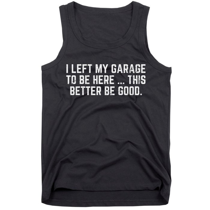 I Left My Garage To Be Here This Better Good Mechanic Car Tank Top