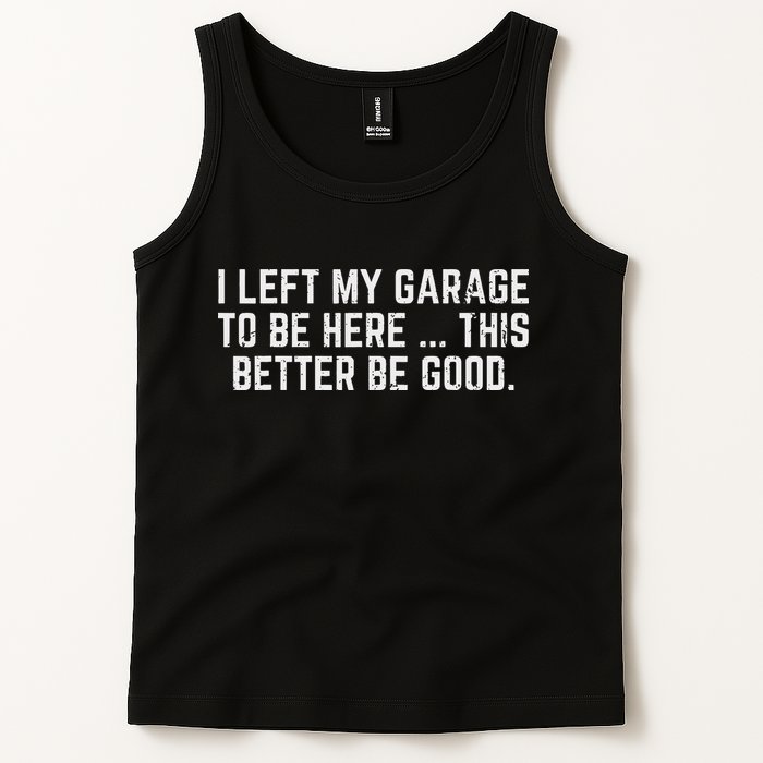 I Left My Garage To Be Here This Better Good Mechanic Car Tank Top