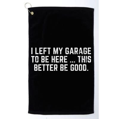 I Left My Garage To Be Here This Better Good Mechanic Car Golf Towel