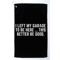 I Left My Garage To Be Here This Better Good Mechanic Car Golf Towel
