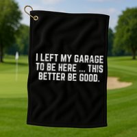 I Left My Garage To Be Here This Better Good Mechanic Car Golf Towel