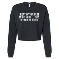 I Left My Garage To Be Here This Better Good Mechanic Car Cropped Pullover Crew