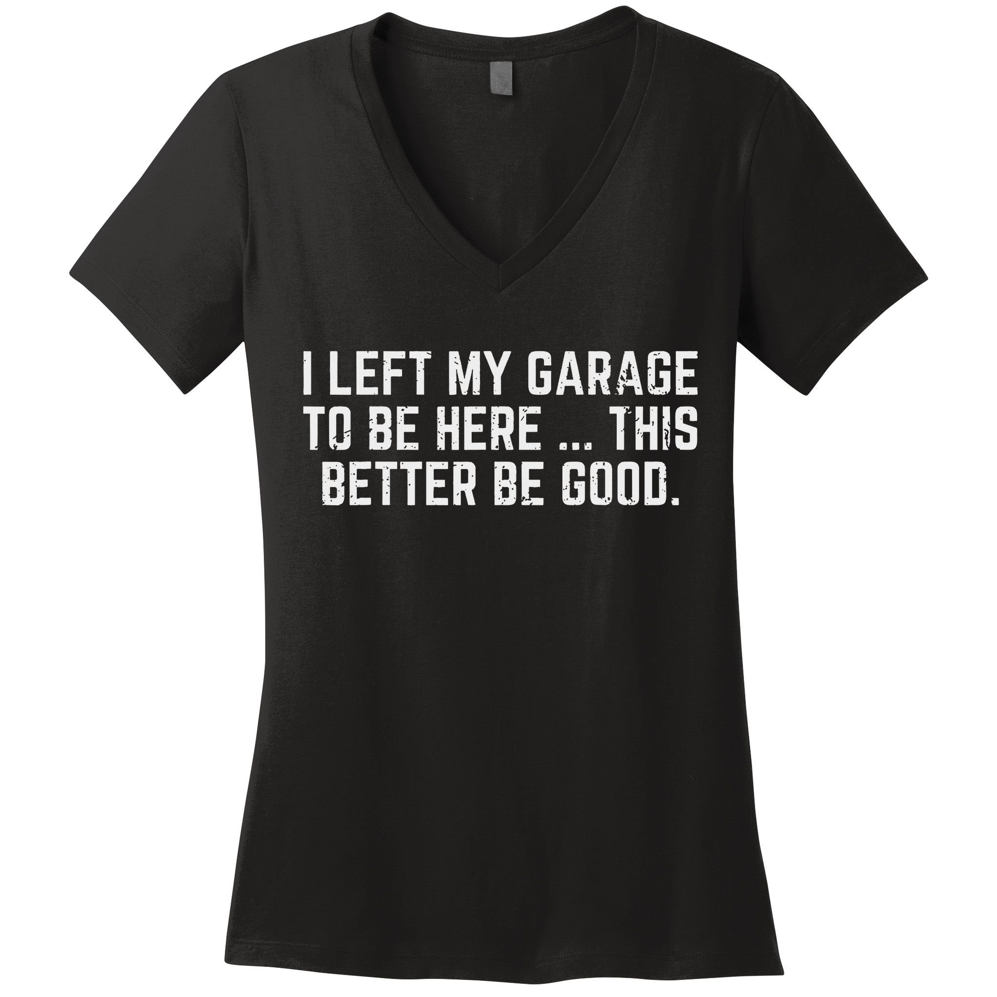 I Left My Garage To Be Here This Better Good Mechanic Car Women's V-Neck T-Shirt