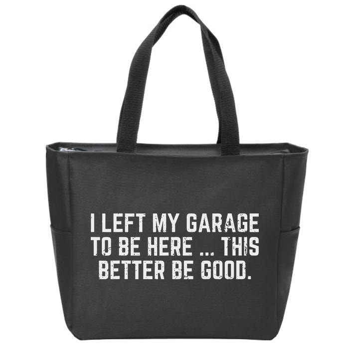 I Left My Garage To Be Here This Better Good Mechanic Car Zip Tote Bag