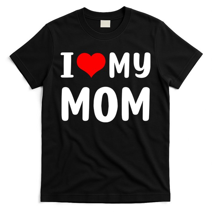 I Love My Mom Funny Mothers Day Gifts For Mom Mommy Mama T-Shirt