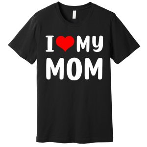 I Love My Mom Funny Mothers Day Gifts For Mom Mommy Mama Premium T-Shirt