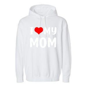 I Love My Mom Funny Mothers Day Gifts For Mom Mommy Mama Garment-Dyed Fleece Hoodie