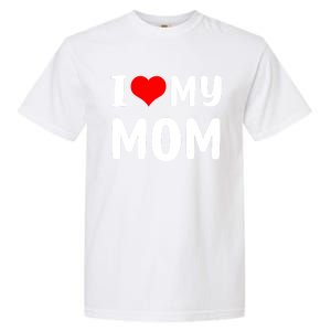 I Love My Mom Funny Mothers Day Gifts For Mom Mommy Mama Garment-Dyed Heavyweight T-Shirt