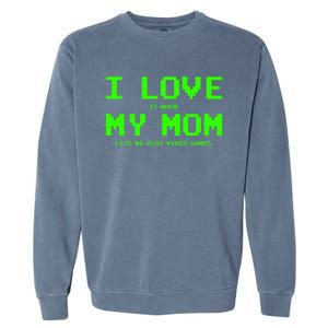 I Love My Mom For Gamer N Video Games Funny Gift Garment-Dyed Sweatshirt