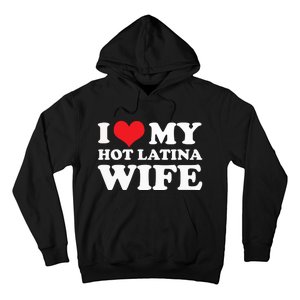 I Love My Hot Latina Wife I Love My Hot Wife I Heart Hoodie