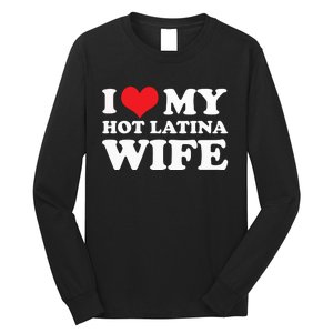 I Love My Hot Latina Wife I Love My Hot Wife I Heart Long Sleeve Shirt