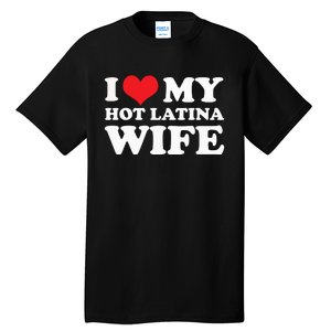 I Love My Hot Latina Wife I Love My Hot Wife I Heart Tall T-Shirt