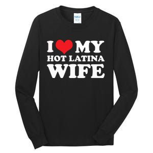 I Love My Hot Latina Wife I Love My Hot Wife I Heart Tall Long Sleeve T-Shirt