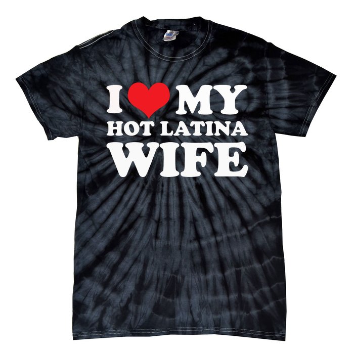 I Love My Hot Latina Wife I Love My Hot Wife I Heart Tie-Dye T-Shirt