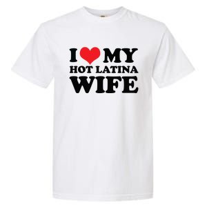 I Love My Hot Latina Wife I Love My Hot Wife I Heart Garment-Dyed Heavyweight T-Shirt