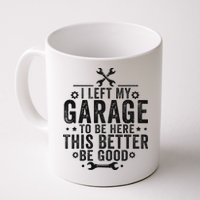 I Left My Garage To Be Here This Better Good Mechanic Car Mug