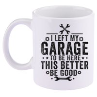 I Left My Garage To Be Here This Better Good Mechanic Car 11oz C Handle Ceramic Mug