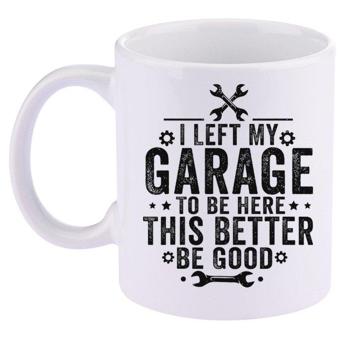 I Left My Garage To Be Here This Better Good Mechanic Car 11oz C Handle Ceramic Mug