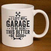 I Left My Garage To Be Here This Better Good Mechanic Car 11oz C Handle Ceramic Mug