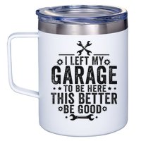 I Left My Garage To Be Here This Better Good Mechanic Car 12oz Stainless Steel Coffee Mug