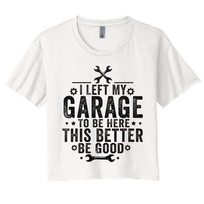 I Left My Garage To Be Here This Better Good Mechanic Car Women's Crop Top Tee