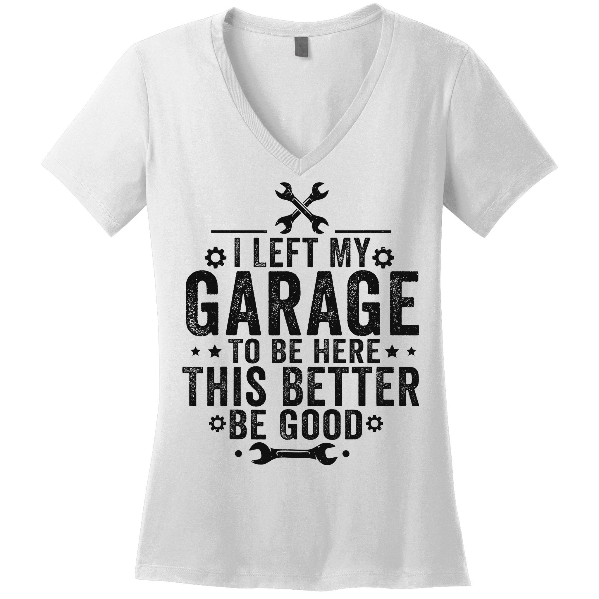 I Left My Garage To Be Here This Better Good Mechanic Car Women's V-Neck T-Shirt