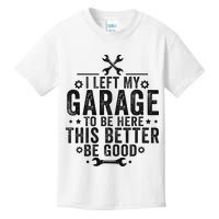 I Left My Garage To Be Here This Better Good Mechanic Car Kids T-Shirt