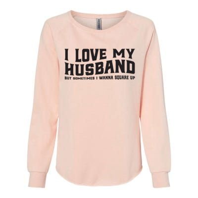 I Love My Husband But Sometimes I Wanna Square Up Womens California Wash Sweatshirt