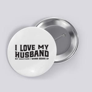 I Love My Husband But Sometimes I Wanna Square Up Button