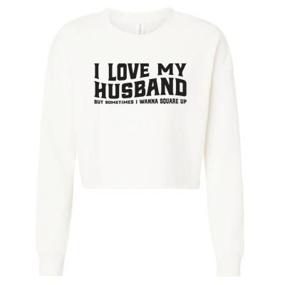 I Love My Husband But Sometimes I Wanna Square Up Cropped Pullover Crew