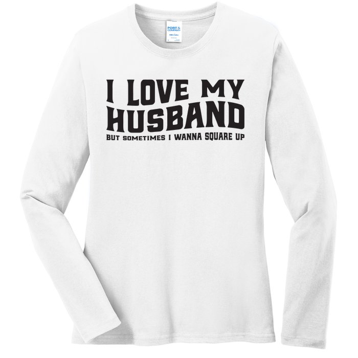 I Love My Husband But Sometimes I Wanna Square Up Ladies Long Sleeve Shirt