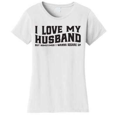 I Love My Husband But Sometimes I Wanna Square Up Women's T-Shirt