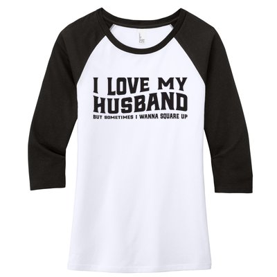 I Love My Husband But Sometimes I Wanna Square Up Women's Tri-Blend 3/4-Sleeve Raglan Shirt